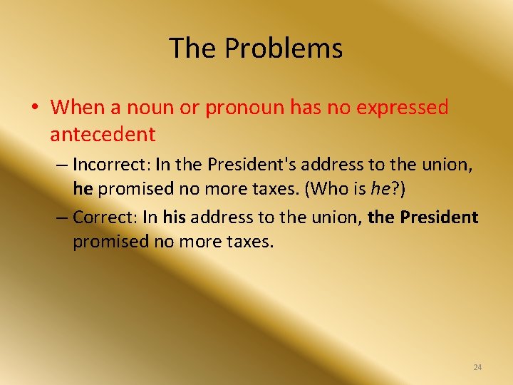 The Problems • When a noun or pronoun has no expressed antecedent – Incorrect: