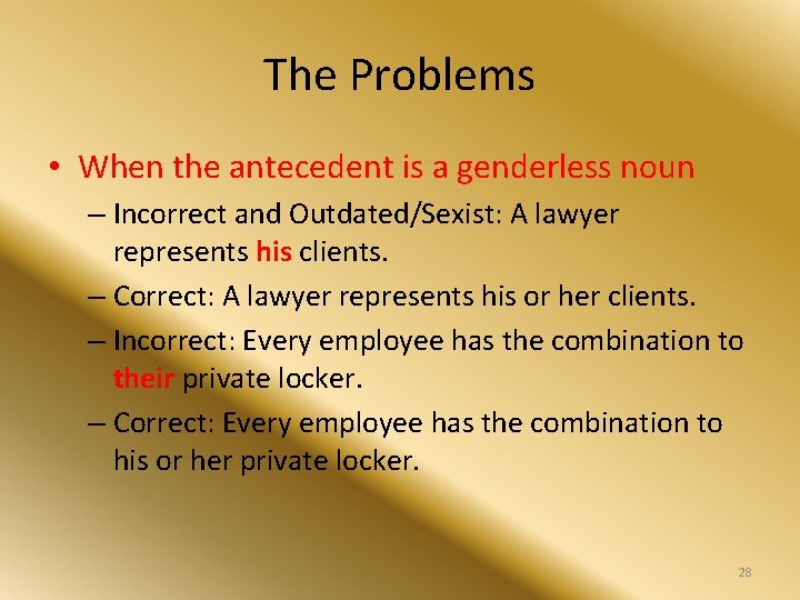 The Problems • When the antecedent is a genderless noun – Incorrect and Outdated/Sexist: