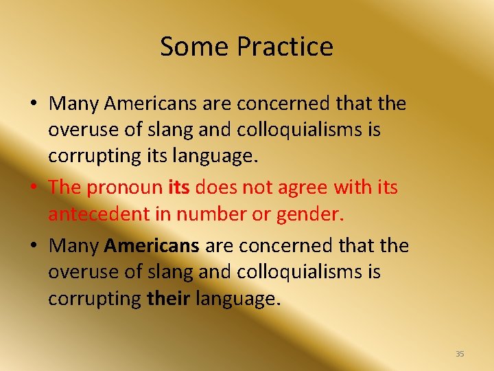 Some Practice • Many Americans are concerned that the overuse of slang and colloquialisms