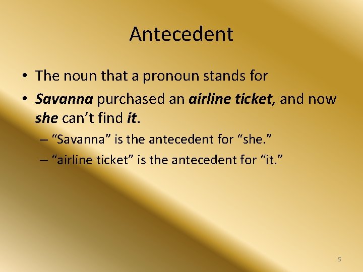 Antecedent • The noun that a pronoun stands for • Savanna purchased an airline