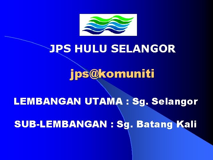 JPS HULU SELANGOR jps@komuniti LEMBANGAN UTAMA : Sg. Selangor SUB-LEMBANGAN : Sg. Batang Kali