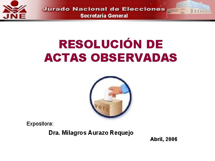 Secretaría General RESOLUCIÓN DE ACTAS OBSERVADAS Expositora: Dra. Milagros Aurazo Requejo Abril, 2006 