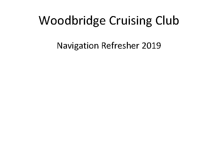Woodbridge Cruising Club Navigation Refresher 2019 