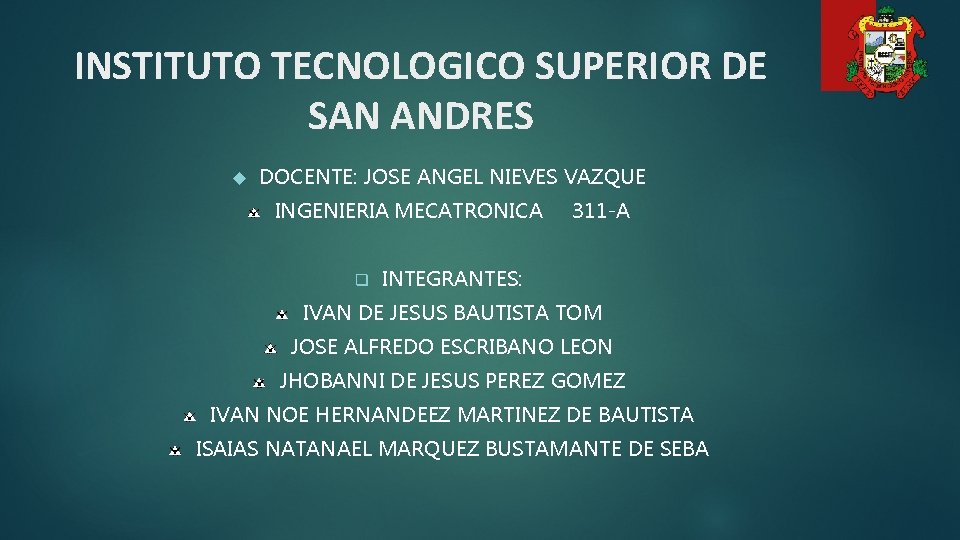 INSTITUTO TECNOLOGICO SUPERIOR DE SAN ANDRES DOCENTE: JOSE ANGEL NIEVES VAZQUE INGENIERIA MECATRONICA q