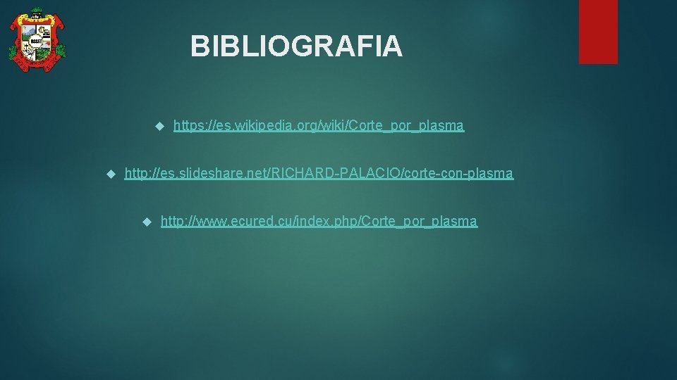 BIBLIOGRAFIA https: //es. wikipedia. org/wiki/Corte_por_plasma http: //es. slideshare. net/RICHARD-PALACIO/corte-con-plasma http: //www. ecured. cu/index. php/Corte_por_plasma