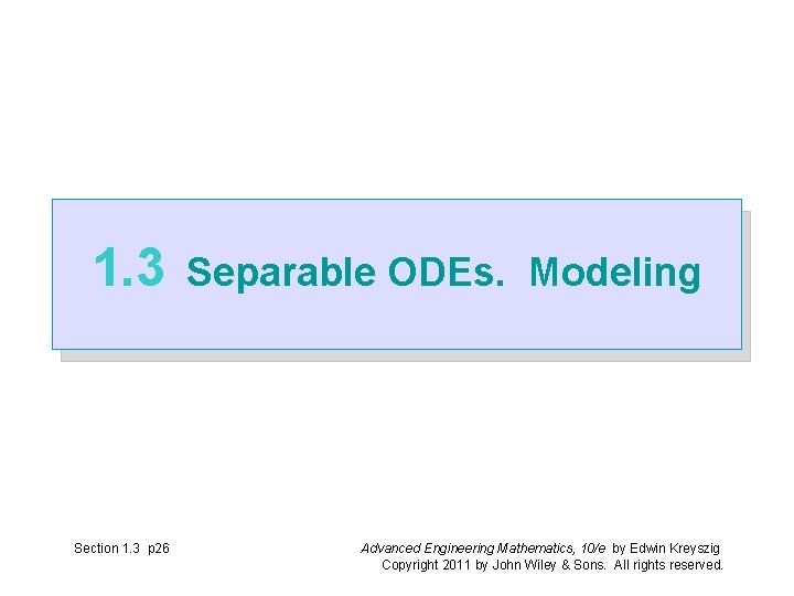 1. 3 Section 1. 3 p 26 Separable ODEs. Modeling Advanced Engineering Mathematics, 10/e 1. 3 Section 1. 3 p 26 Separable ODEs. Modeling Advanced Engineering Mathematics, 10/e