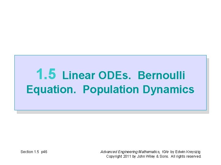 1. 5 Linear ODEs. Bernoulli Equation. Population Dynamics Section 1. 5 p 46 Advanced 1. 5 Linear ODEs. Bernoulli Equation. Population Dynamics Section 1. 5 p 46 Advanced