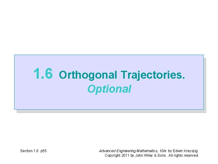 1. 6 Section 1. 6 p 55 Orthogonal Trajectories. Optional Advanced Engineering Mathematics, 10/e 1. 6 Section 1. 6 p 55 Orthogonal Trajectories. Optional Advanced Engineering Mathematics, 10/e