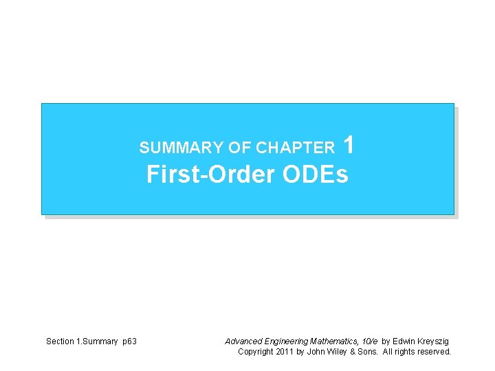 1 First-Order ODEs SUMMARY OF CHAPTER Section 1. Summary p 63 Advanced Engineering Mathematics, 1 First-Order ODEs SUMMARY OF CHAPTER Section 1. Summary p 63 Advanced Engineering Mathematics,
