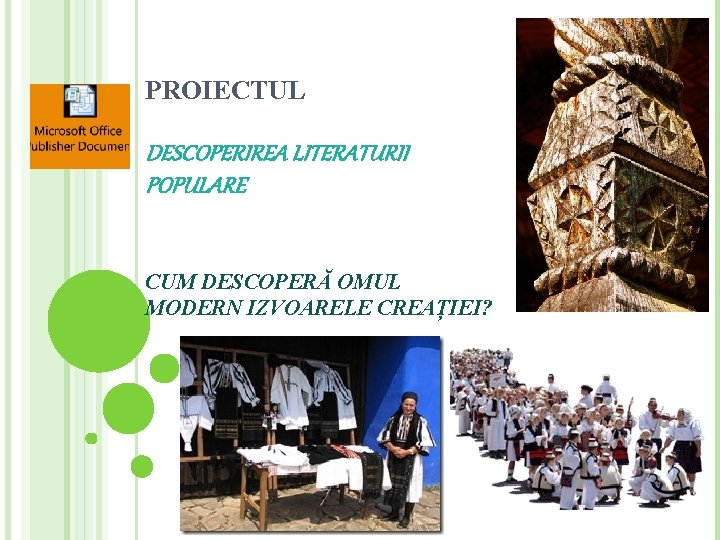 PROIECTUL DESCOPERIREA LITERATURII POPULARE CUM DESCOPERĂ OMUL MODERN IZVOARELE CREAȚIEI? PROIECTUL DESCOPERIREA LITERATURII POPULARE CUM DESCOPERĂ OMUL MODERN IZVOARELE CREAȚIEI?