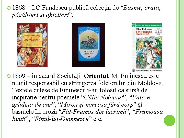 1868 – I. C. Fundescu publică colecția de “Basme, orații, păcălituri și ghicitori”; 1868 – I. C. Fundescu publică colecția de “Basme, orații, păcălituri și ghicitori”;