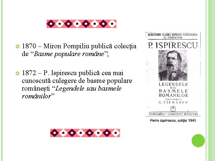 1870 – Miron Pompiliu publică colecția de “Basme populare române”; 1872 – P. 1870 – Miron Pompiliu publică colecția de “Basme populare române”; 1872 – P.