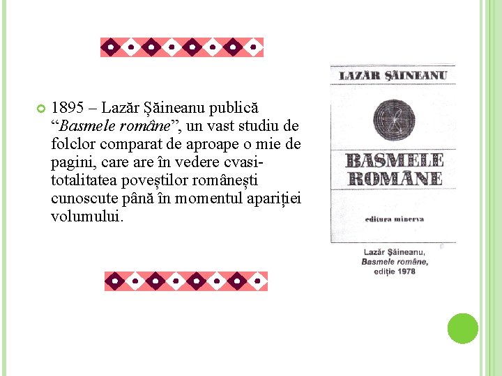 1895 – Lazăr Șăineanu publică “Basmele române”, un vast studiu de folclor comparat 1895 – Lazăr Șăineanu publică “Basmele române”, un vast studiu de folclor comparat