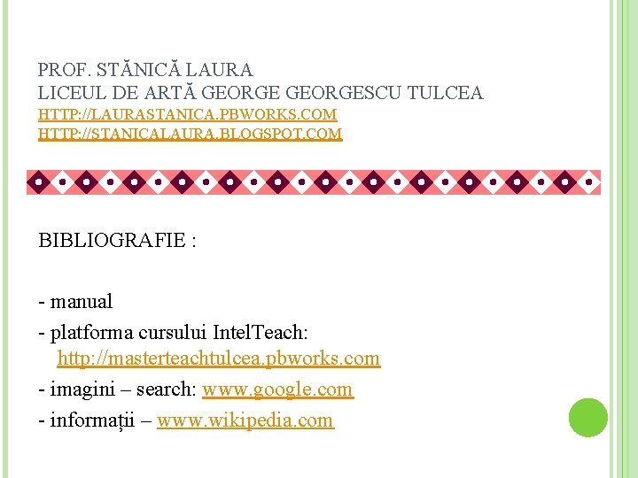 PROF. STĂNICĂ LAURA LICEUL DE ARTĂ GEORGESCU TULCEA HTTP: //LAURASTANICA. PBWORKS. COM HTTP: //STANICALAURA. PROF. STĂNICĂ LAURA LICEUL DE ARTĂ GEORGESCU TULCEA HTTP: //LAURASTANICA. PBWORKS. COM HTTP: //STANICALAURA.
