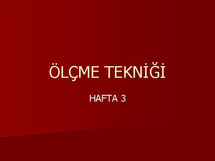 ÖLÇME TEKNİĞİ HAFTA 3 ÖLÇME TEKNİĞİ HAFTA 3
