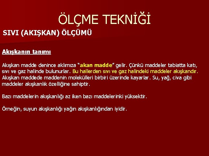 ÖLÇME TEKNİĞİ SIVI (AKIŞKAN) ÖLÇÜMÜ Akışkanın tanımı Akışkan madde denince aklımıza “akan madde” gelir. ÖLÇME TEKNİĞİ SIVI (AKIŞKAN) ÖLÇÜMÜ Akışkanın tanımı Akışkan madde denince aklımıza “akan madde” gelir.