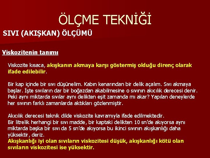 ÖLÇME TEKNİĞİ SIVI (AKIŞKAN) ÖLÇÜMÜ Viskozitenin tanımı Viskozite kısaca, akışkanın akmaya karşı göstermiş olduğu ÖLÇME TEKNİĞİ SIVI (AKIŞKAN) ÖLÇÜMÜ Viskozitenin tanımı Viskozite kısaca, akışkanın akmaya karşı göstermiş olduğu