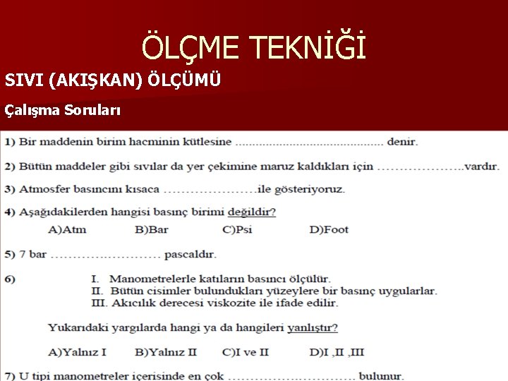 ÖLÇME TEKNİĞİ SIVI (AKIŞKAN) ÖLÇÜMÜ Çalışma Soruları Statik tüp U- Manometreler (Bu manometrelerde en ÖLÇME TEKNİĞİ SIVI (AKIŞKAN) ÖLÇÜMÜ Çalışma Soruları Statik tüp U- Manometreler (Bu manometrelerde en