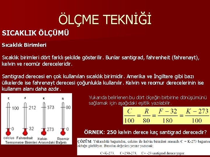 ÖLÇME TEKNİĞİ SICAKLIK ÖLÇÜMÜ Sıcaklık Birimleri Sıcaklık birimleri dört farklı şekilde gösterilir. Bunlar santigrad, ÖLÇME TEKNİĞİ SICAKLIK ÖLÇÜMÜ Sıcaklık Birimleri Sıcaklık birimleri dört farklı şekilde gösterilir. Bunlar santigrad,