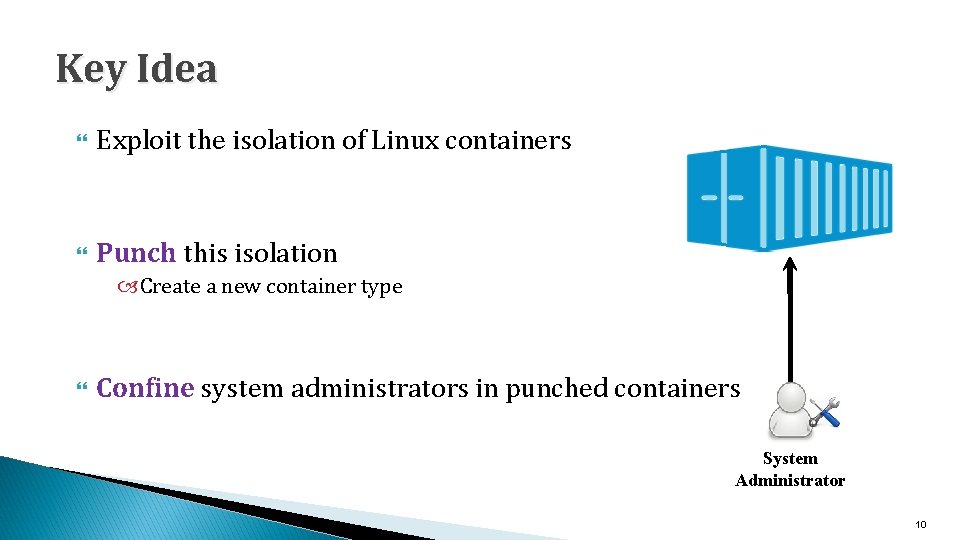 Key Idea Exploit the isolation of Linux containers Punch this isolation Create a new