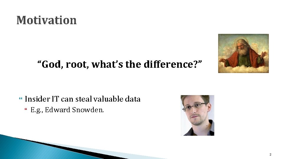 Motivation “God, root, what’s the difference? ” Insider IT can steal valuable data E.