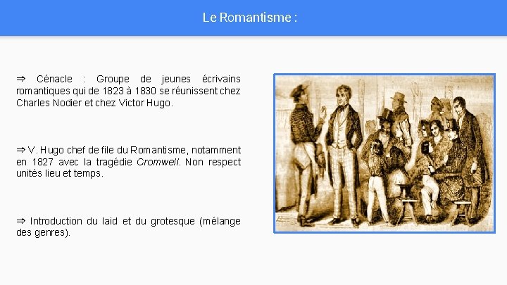 Le Romantisme : ⇒ Cénacle : Groupe de jeunes écrivains romantiques qui de 1823