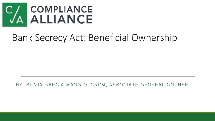Bank Secrecy Act: Beneficial Ownership BY SILV IA GARCIA MAGGIO , CRCM, ASSOCIATE GENERAL
