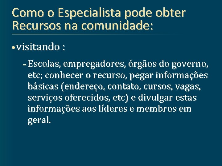 Como o Especialista pode obter Recursos na comunidade: • visitando : – Escolas, empregadores,