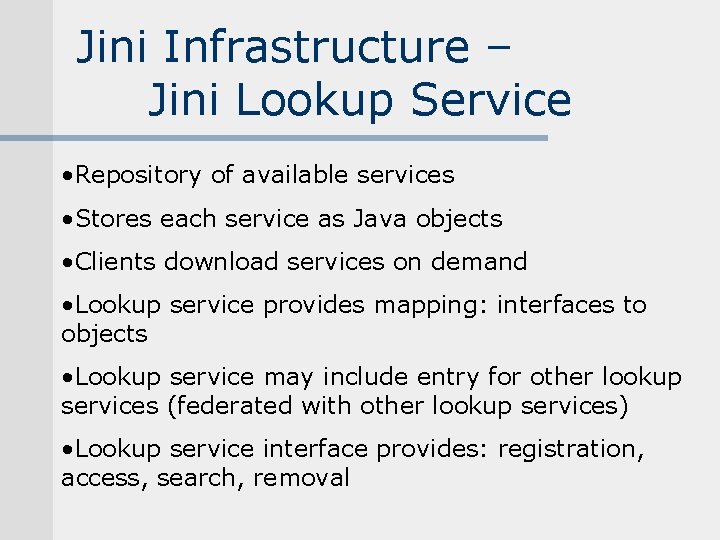 Jini Infrastructure – Jini Lookup Service • Repository of available services • Stores each Jini Infrastructure – Jini Lookup Service • Repository of available services • Stores each