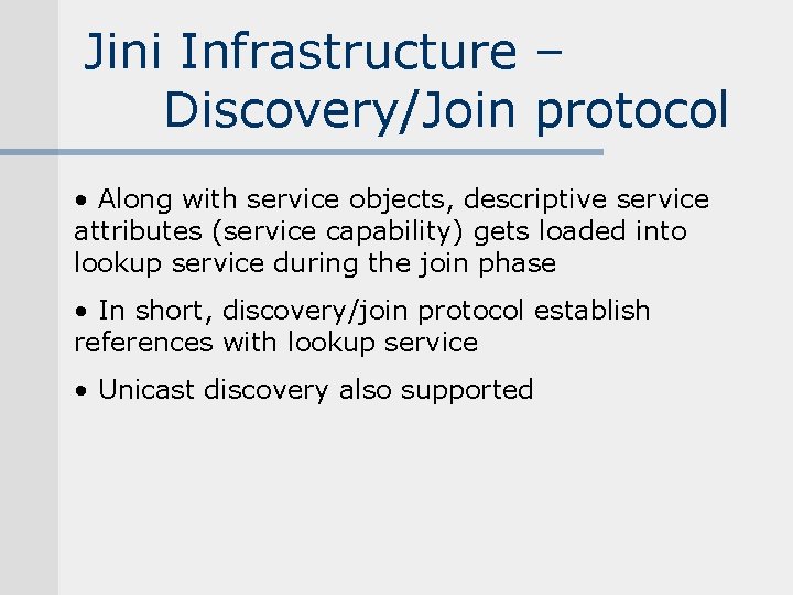 Jini Infrastructure – Discovery/Join protocol • Along with service objects, descriptive service attributes (service Jini Infrastructure – Discovery/Join protocol • Along with service objects, descriptive service attributes (service