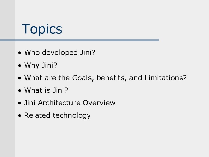 Topics • Who developed Jini? • Why Jini? • What are the Goals, benefits, Topics • Who developed Jini? • Why Jini? • What are the Goals, benefits,