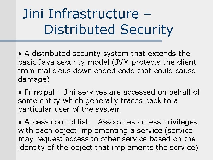 Jini Infrastructure – Distributed Security • A distributed security system that extends the basic Jini Infrastructure – Distributed Security • A distributed security system that extends the basic