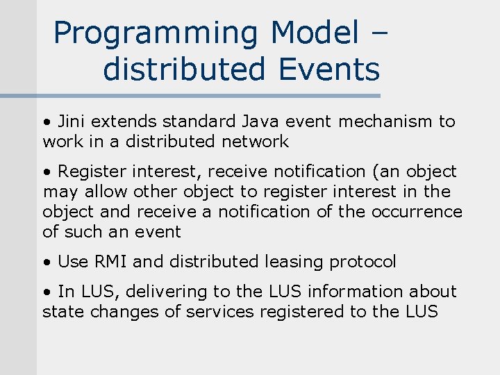 Programming Model – distributed Events • Jini extends standard Java event mechanism to work Programming Model – distributed Events • Jini extends standard Java event mechanism to work