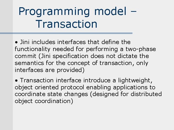 Programming model – Transaction • Jini includes interfaces that define the functionality needed for Programming model – Transaction • Jini includes interfaces that define the functionality needed for