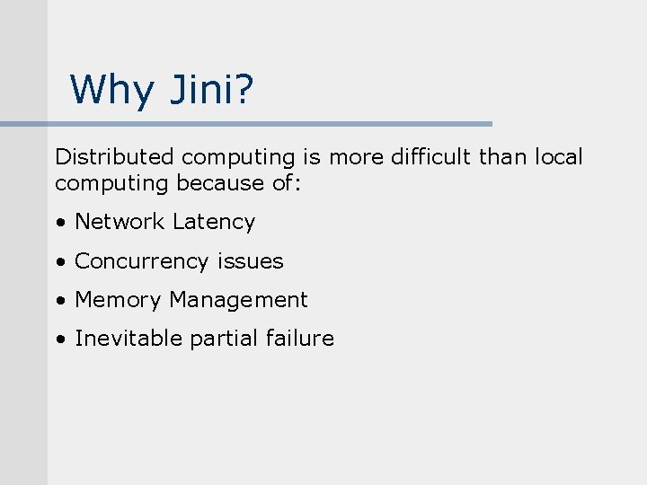 Why Jini? Distributed computing is more difficult than local computing because of: • Network Why Jini? Distributed computing is more difficult than local computing because of: • Network