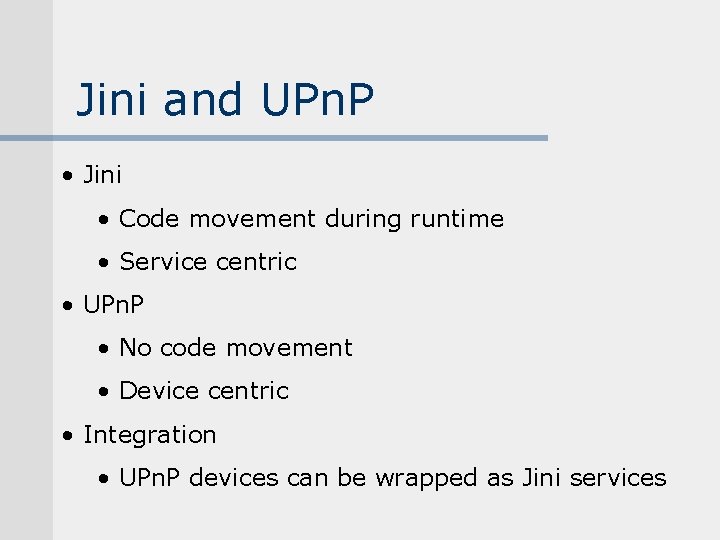 Jini and UPn. P • Jini • Code movement during runtime • Service centric Jini and UPn. P • Jini • Code movement during runtime • Service centric