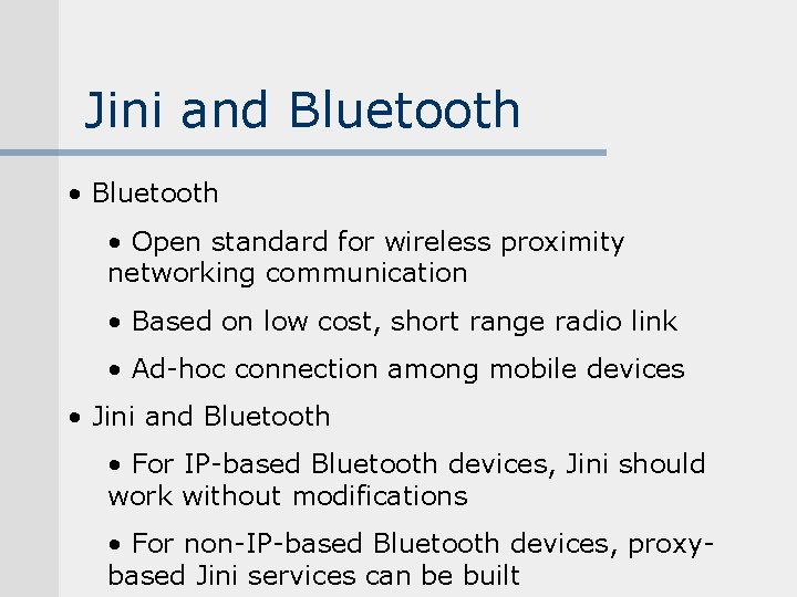 Jini and Bluetooth • Open standard for wireless proximity networking communication • Based on Jini and Bluetooth • Open standard for wireless proximity networking communication • Based on