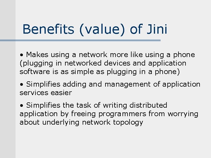 Benefits (value) of Jini • Makes using a network more like using a phone Benefits (value) of Jini • Makes using a network more like using a phone