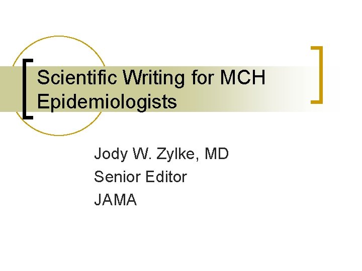 Scientific Writing for MCH Epidemiologists Jody W. Zylke, MD Senior Editor JAMA Scientific Writing for MCH Epidemiologists Jody W. Zylke, MD Senior Editor JAMA