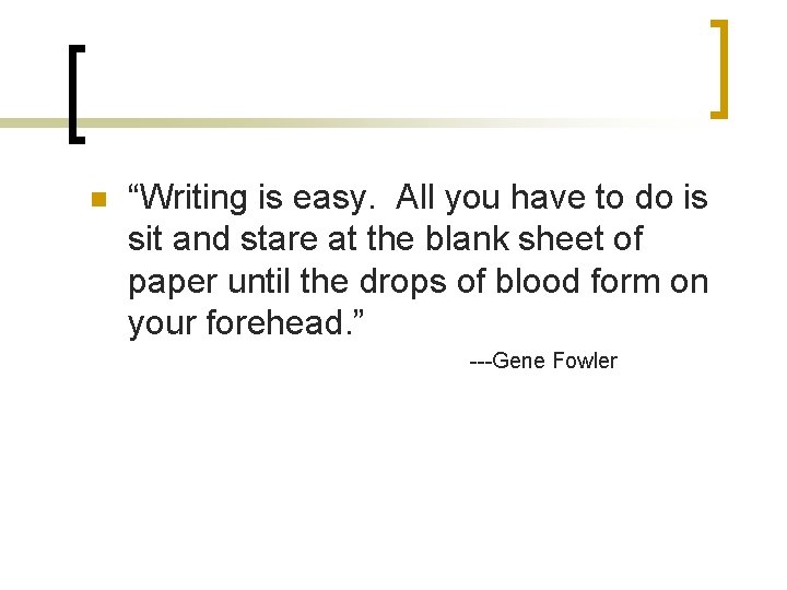 n “Writing is easy. All you have to do is sit and stare at n “Writing is easy. All you have to do is sit and stare at