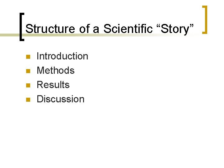 Structure of a Scientific “Story” n n Introduction Methods Results Discussion Structure of a Scientific “Story” n n Introduction Methods Results Discussion