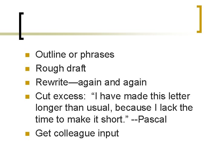 n n n Outline or phrases Rough draft Rewrite—again and again Cut excess: “I n n n Outline or phrases Rough draft Rewrite—again and again Cut excess: “I