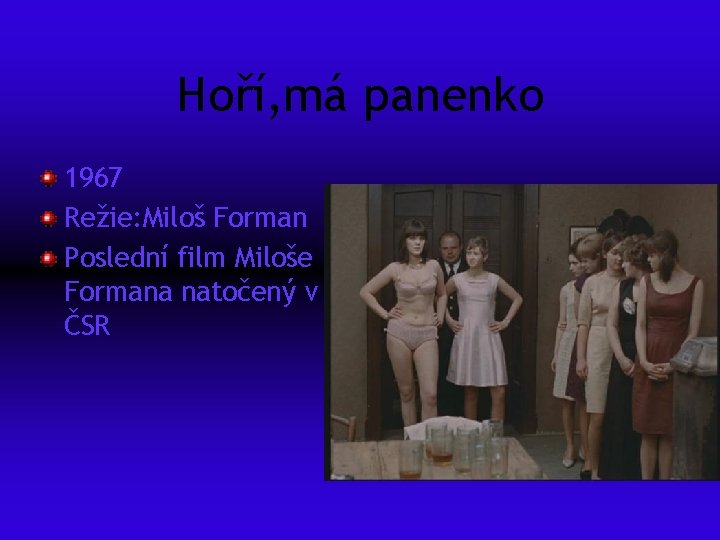 Hoří, má panenko 1967 Režie: Miloš Forman Poslední film Miloše Formana natočený v ČSR