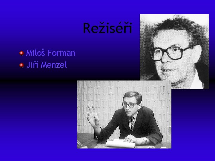 Režiséři Miloš Forman Jiří Menzel 