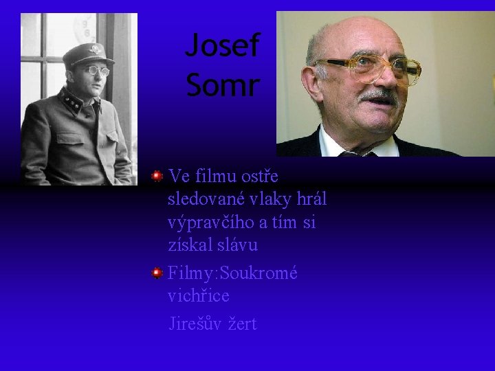 Josef Somr Ve filmu ostře sledované vlaky hrál výpravčího a tím si získal slávu