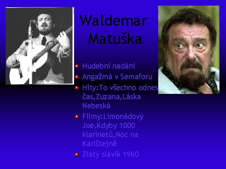 Waldemar Matuška Hudební nadání Angažmá v Semaforu Hity: To všechno odnes čas, Zuzana, Láska