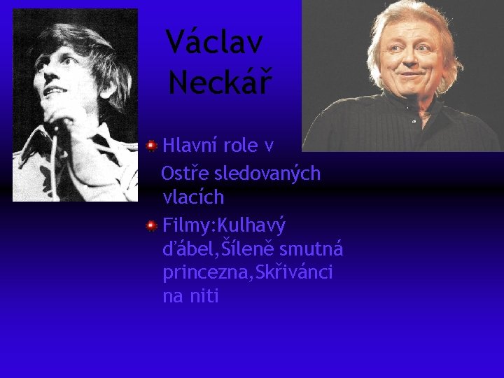 Václav Neckář Hlavní role v Ostře sledovaných vlacích Filmy: Kulhavý ďábel, Šíleně smutná princezna,