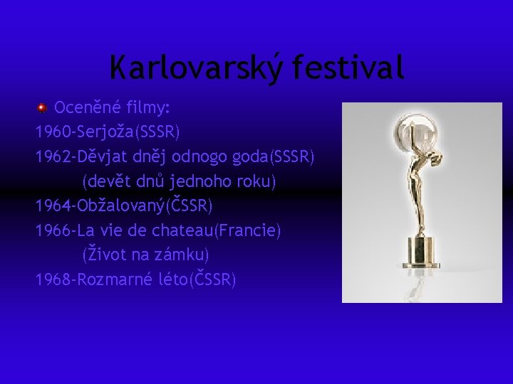 Karlovarský festival Oceněné filmy: 1960 -Serjoža(SSSR) 1962 -Děvjat dněj odnogo goda(SSSR) (devět dnů jednoho