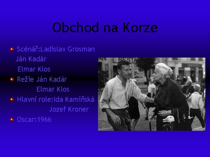 Obchod na Korze Scénář: Ladislav Grosman Ján Kadár Elmar Klos Režie Ján Kadár Elmar