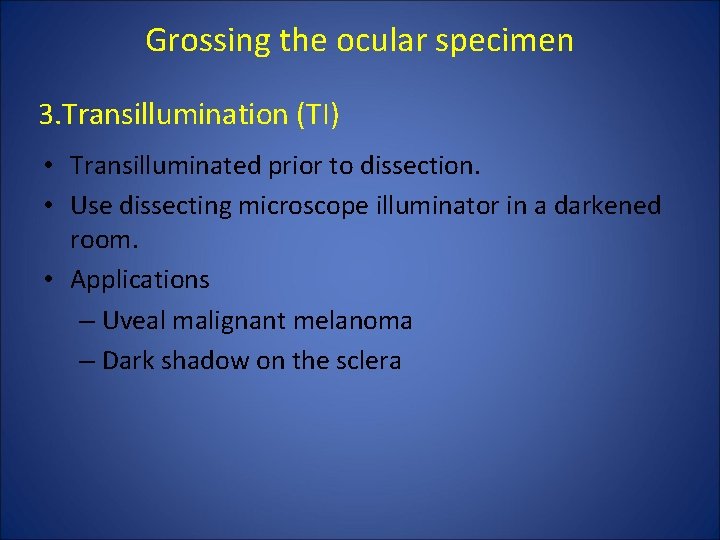 Grossing the ocular specimen 3. Transillumination (TI) • Transilluminated prior to dissection. • Use Grossing the ocular specimen 3. Transillumination (TI) • Transilluminated prior to dissection. • Use